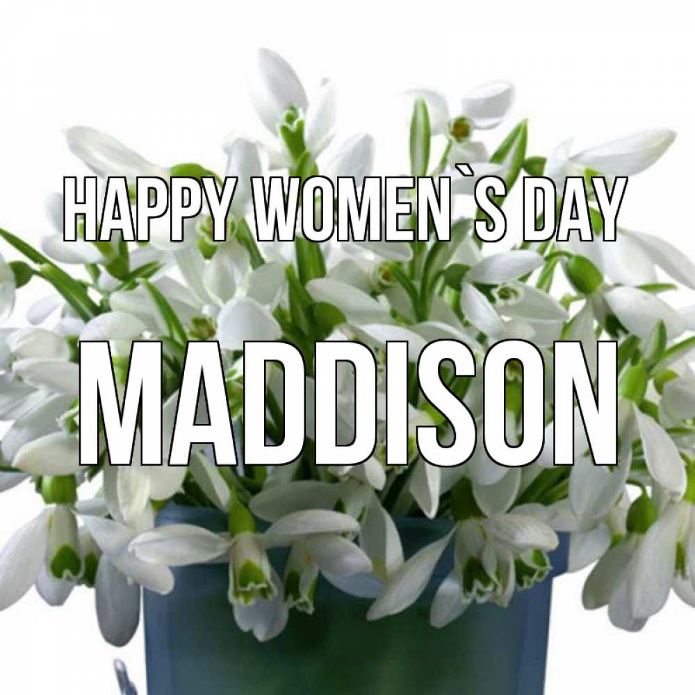 Greetings card с именем, Maddison happy women`s day цветы к международному женскому дню Greetings with text for free download 